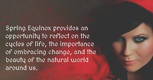 Spring Equinox provides an opportunity to reflect on the cycles of life, the importance of embracing change