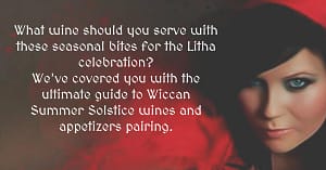 What wine should you serve with these seasonal bites for the Litha celebration? We've covered you with the ultimate guide to Wiccan Summer Solstice wines and appetizers pairing.