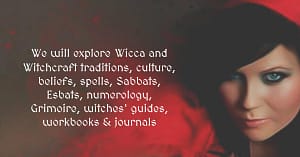 Wicca and Witchcraft traditions, culture, beliefs, spells, Sabbats, Esbats, numerology, Grimoire, witches' guides, workbooks & journals