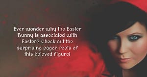 It's the Easter season! But have you ever thought about why the Easter Bunny is associated with Easter? Discover the pagan roots now!